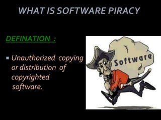 DEFINATION :

   Unauthorized copying
    or distribution of
    copyrighted
    software.
 