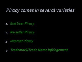 1.   End User Piracy

2.   Re-seller Piracy

3.   Internet Piracy

4.   Trademark/Trade Name Infringement
 