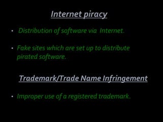 •   Distribution of software via Internet.

•   Fake sites which are set up to distribute
    pirated software.


    Trademark/Trade Name Infringement

•   Improper use of a registered trademark.
 