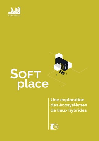 Soft				
	place
Une exploration
des écosystèmes
de lieux hybrides
 