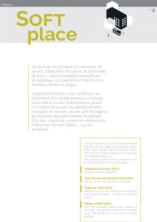 • 3
Soft				
	place
La Fing s’intéresse au sujet des transformations
des lieux par les usages du numérique depuis
2007, da...