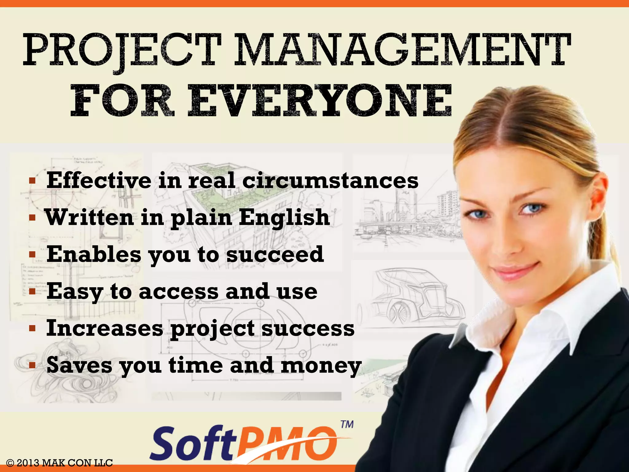 Project Server 
 Everywhere you go, your plan is there 
 Project planning made easy for teams 
 Your data security is our top priority 
 Designed for mobile and tablet use 
 Website and document templates 
 Easy to customize process model 
 Use in the cloud, or on premise 
 It's never been simpler to succeed 
© 2014 MAK CON LLC 
 