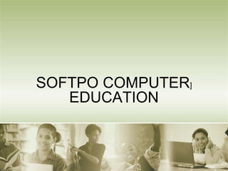 SOFTPO COMPUTER]
EDUCATION
 