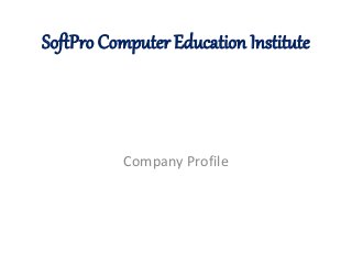 SoftPro Computer Education Institute
Company Profile
 