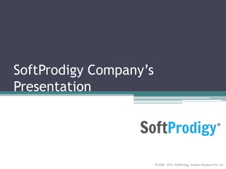 SoftProdigy Company’s
Presentation

© 2006 - 2013 SoftProdigy System Solutions Pvt. Ltd.

 