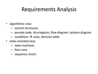 Requirements Analysis
• algorithmic view
– control structures
– pseudo code, structogram, flow diagram, Jackson diagram
– conditions  rules, decision table
• state-oriented view
– state machines
– Petri nets
– sequence charts
 