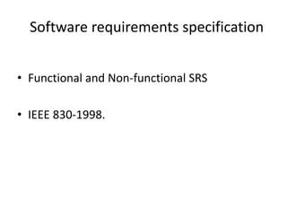 Software requirements specification
• Functional and Non-functional SRS
• IEEE 830-1998.
 