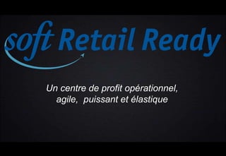 Un centre de profit opérationnel,
agile, puissant et élastique
 