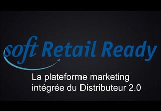 La plateforme marketing
intégrée du Distributeur 2.0
 