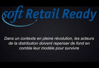 Dans un contexte en pleine révolution, les acteurs
de la distribution doivent repenser de fond en
comble leur modèle pour survivre
 