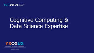 Cognitive Computing &
Data Science Expertise
 