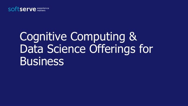 Cognitive Computing And Data Science Expertise At Softserve