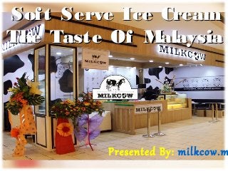 Soft Serve Ice CreamSoft Serve Ice Cream
The Taste Of MalaysiaThe Taste Of Malaysia
Presented By: milkcow.m
 