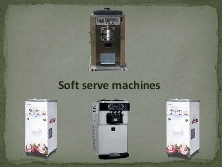 Soft serve machines
 
