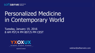 Personalized Medicine
in Contemporary World
Tuesday, January 19, 2016
8 AM PST/4 PM BST/5 PM CESTST
webinar@softserveinc.com
 