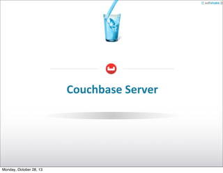 Couchbase	
  Server

Monday, October 28, 13

 