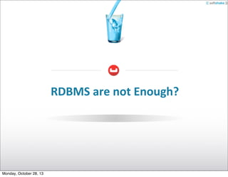 RDBMS	
  are	
  not	
  Enough?

Monday, October 28, 13

 