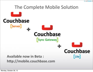 The	
  Complete	
  Mobile	
  Solu;on

Available	
  now	
  in	
  Beta	
  :
hfp://mobile.couchbase.com
Monday, October 28, 13

 