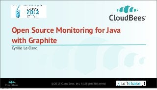 Open Source Monitoring for Java
with Graphite
Cyrille Le Clerc

©2013 CloudBees, Inc. All Rights Reserved
Thursday, October 24, 13

 