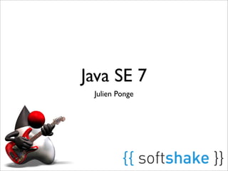Java SE 7
 Julien Ponge
 