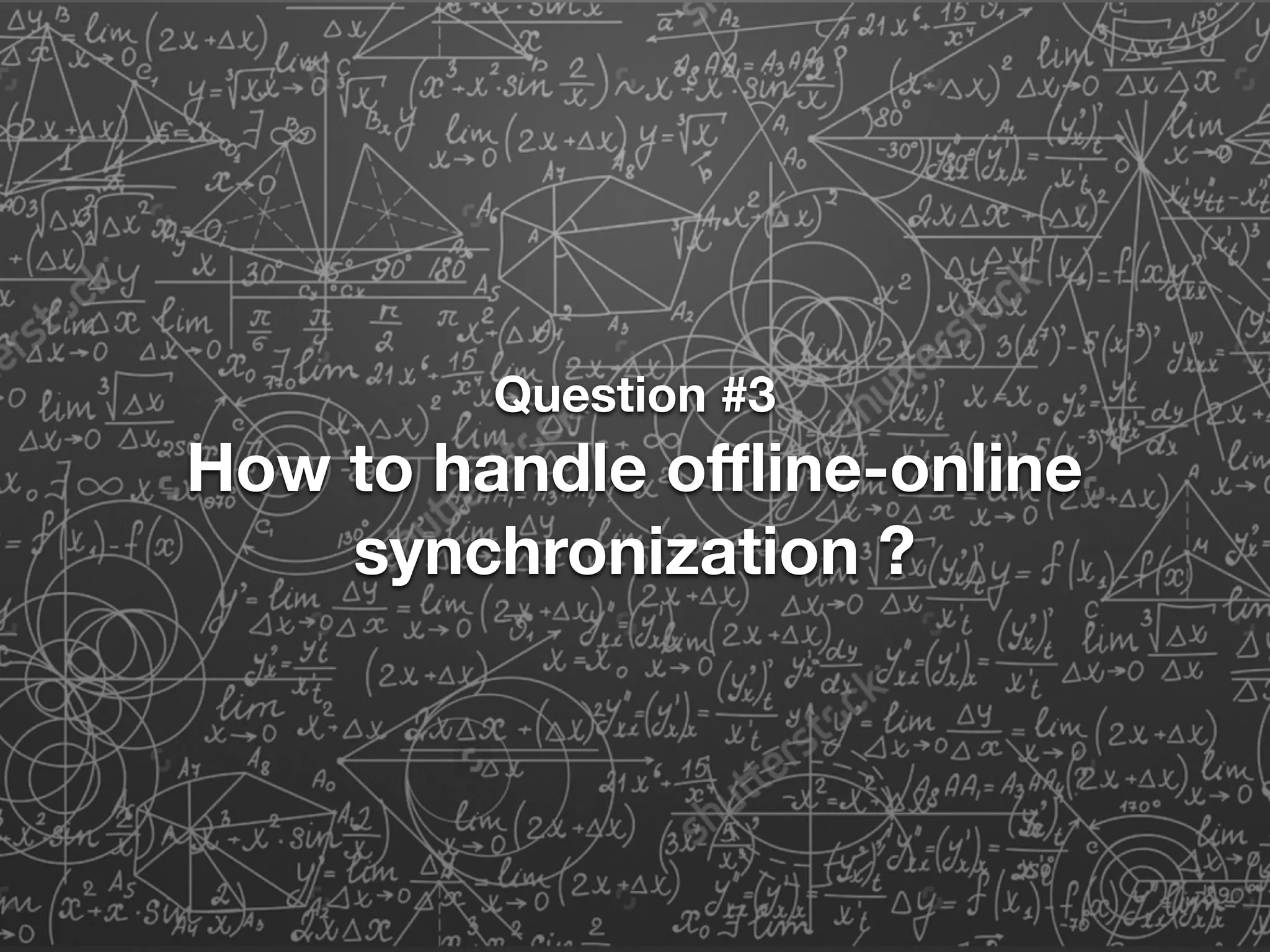 Question #3
How to handle oﬄine-online
synchronization ?
 