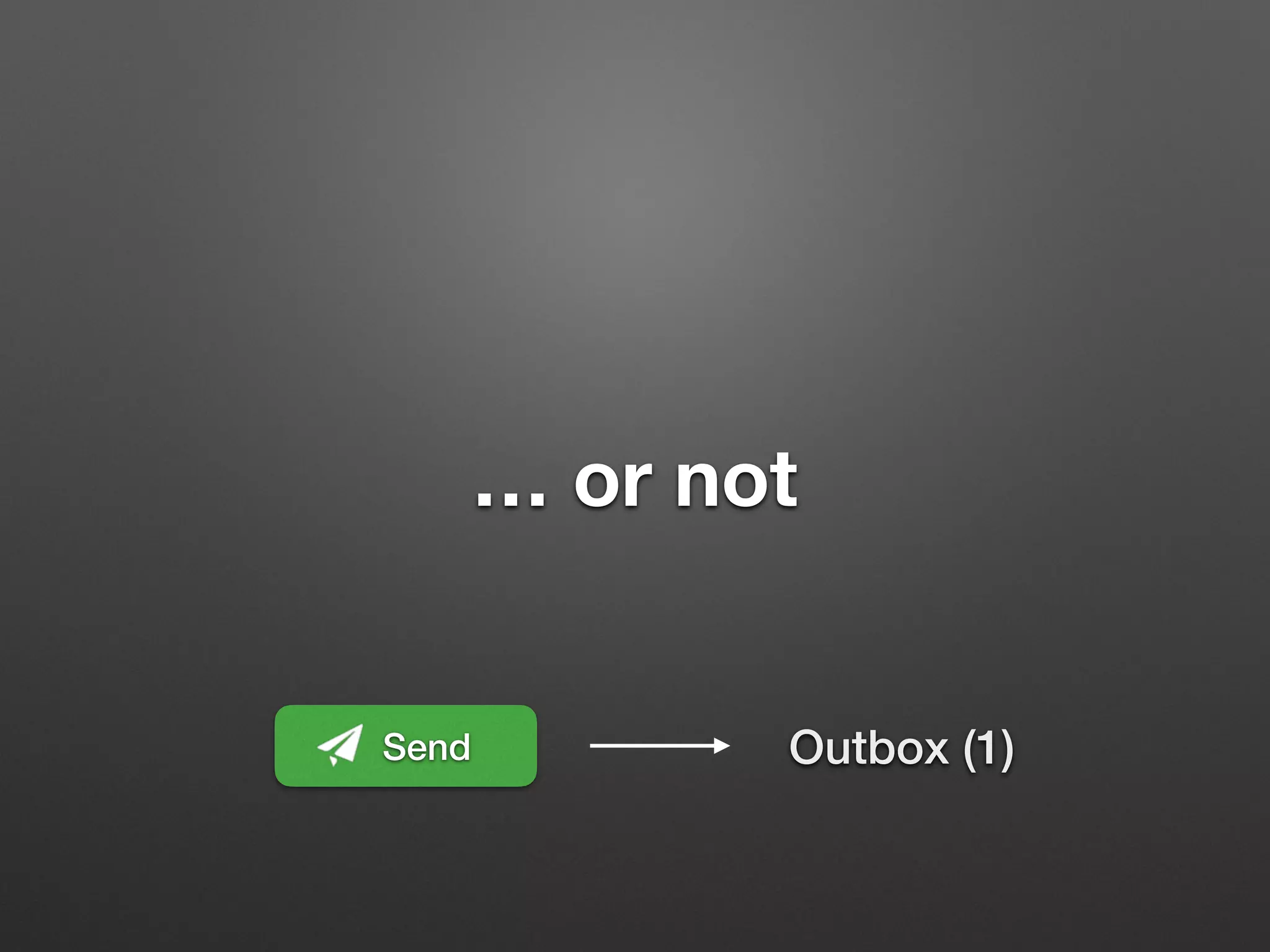 … or not
Outbox (1)Send
 