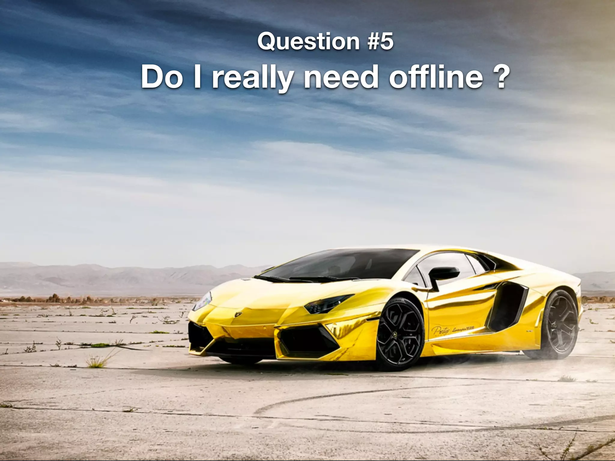 Question #5
Do I really need oﬄine ?
 