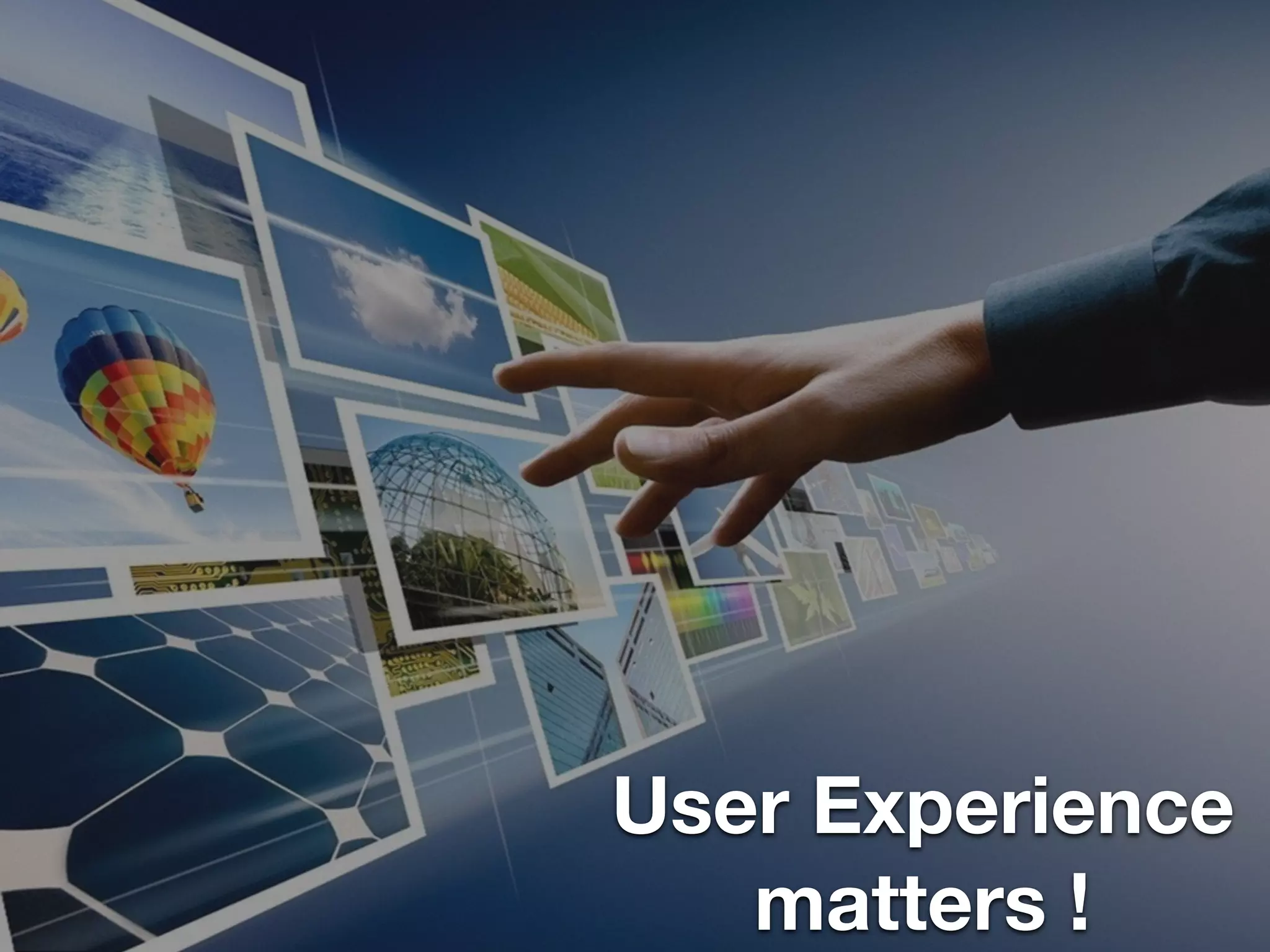 User Experience
matters !
 
