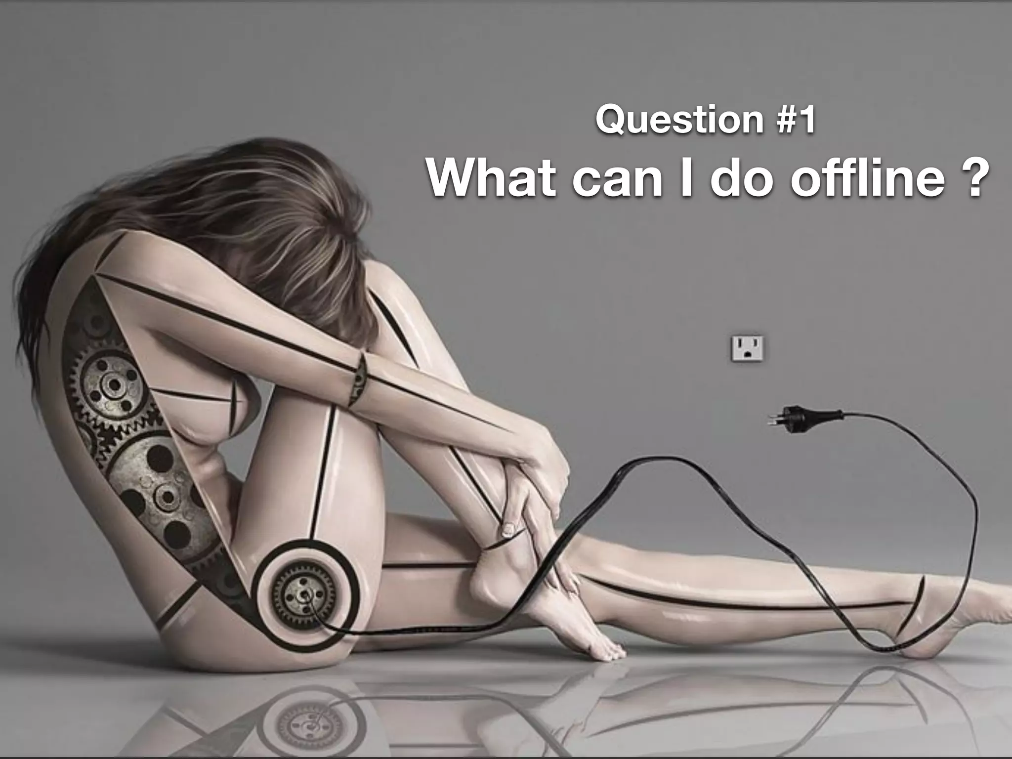 Question #1
What can I do oﬄine ?
 