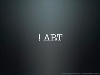 ! ART


    http://dannorth.net/2011/01/11/programming-is-not-a-craft/
 