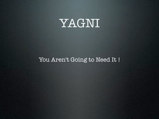YAGNI

You Aren't Going to Need It !
 