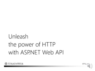 Unleash
the power of HTTP
with ASP
.NET Web API
@filip_woj

 