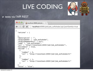 LIVE CODING
tests via l’API REST

vendredi 25 octobre 13

 