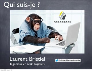 Qui suis-je ?

Laurent Bristiel
Ingénieur en tests logiciels
vendredi 25 octobre 13

 