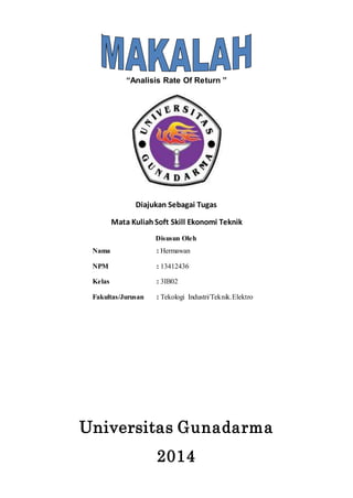 “Analisis Rate Of Return ” 
Diajukan Sebagai Tugas 
Mata Kuliah Soft Skill Ekonomi Teknik 
Disusun Oleh 
Nama : Hermawan 
...