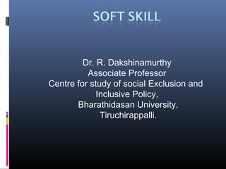 Dr. R. Dakshinamurthy
Associate Professor
Centre for study of social Exclusion and
Inclusive Policy,
Bharathidasan University,
Tiruchirappalli.
 