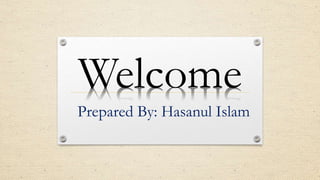 Welcome
Prepared By: Hasanul Islam
 