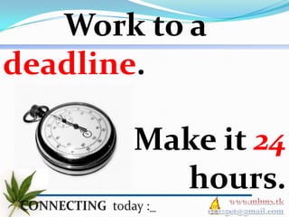 Work to a
deadline.

       Make it 24
         hours.
 