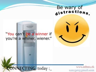 Be wary of




“You can’t be a winner if
you’re a whiner, wiener.”
 