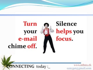 Turn    Silence
     your    helps you
   e-mail    focus.
chime off.
 