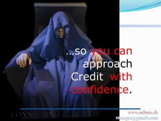 …so you can
   approach
 Credit with
 confidence.
 