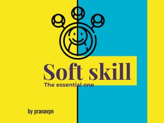Soft skill
The essential one
by pranavpn
 