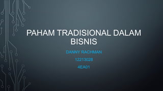 PAHAM TRADISIONAL DALAM
BISNIS
DANNY RACHMAN
12213028
4EA01
 