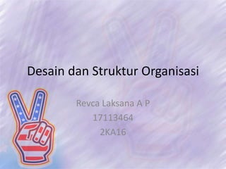 Desain dan Struktur Organisasi
Revca Laksana A P
17113464
2KA16
 