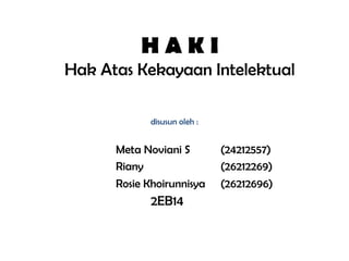 H A K I
Hak Atas Kekayaan Intelektual
disusun oleh :
Meta Noviani S (24212557)
Riany (26212269)
Rosie Khoirunnisya (26212696)
2EB14
 