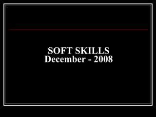 SOFT SKILLS December - 2008 