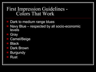 First Impression Guidelines - Colors That Work <ul><li>Dark to medium range blues </li></ul><ul><li>Navy Blue – respected ...