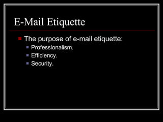 E-Mail Etiquette <ul><li>The purpose of e-mail etiquette: </li></ul><ul><ul><li>Professionalism. </li></ul></ul><ul><ul><l...