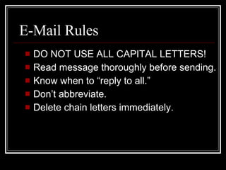 E-Mail Rules <ul><li>DO NOT USE ALL CAPITAL LETTERS! </li></ul><ul><li>Read message thoroughly before sending. </li></ul><...