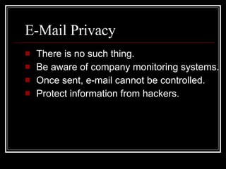 E-Mail Privacy <ul><li>There is no such thing. </li></ul><ul><li>Be aware of company monitoring systems. </li></ul><ul><li...